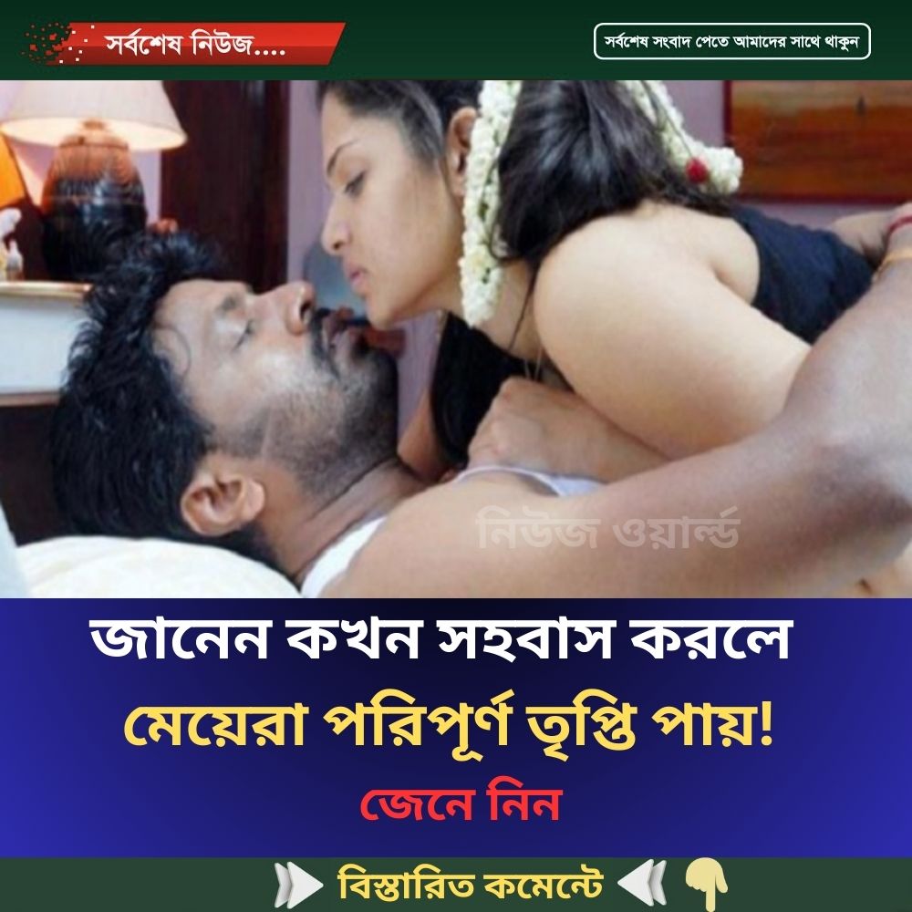 জানেন কখন সহ’বাস করলে মেয়েরা পরিপূর্ণ তৃ’প্তি পায়…see more