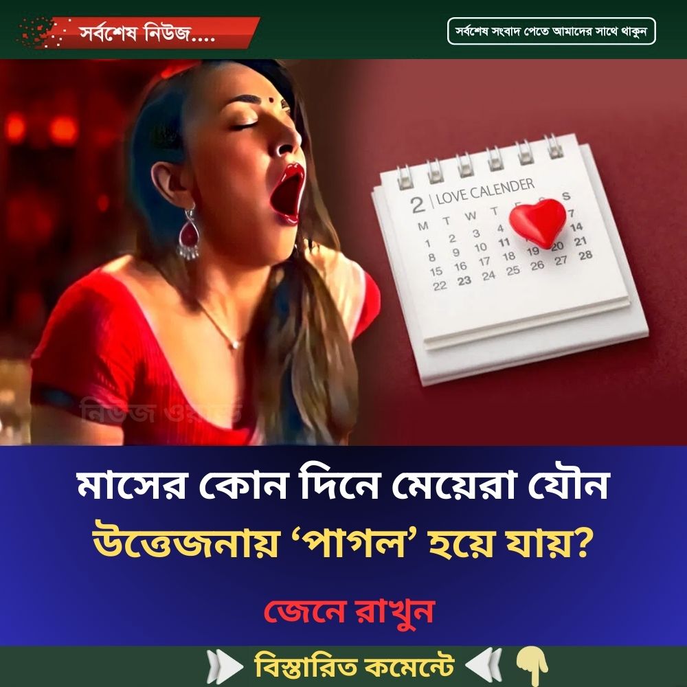 মাসের কোন দিনে মেয়েরা যৌ’ন উত্তে’জনায় ‘পাগল’ হয়ে যায়?